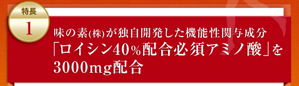 特長1：9種の必須アミノ酸のなかでも、筋肉の合成を促すシグナルの働きをする“ロイシン”を40%配合。