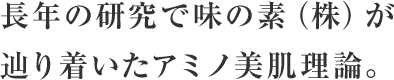 長年の研究で味の素（株）が辿り着いたアミノ美肌理論。