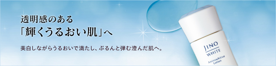 透明感のある｢輝くうるおい肌｣へ