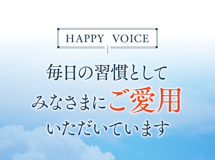 毎日の習慣としてみなさまにご愛用いただいています