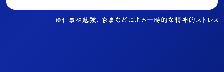 ※仕事や勉強、家事などによる一時的な精神的ストレス