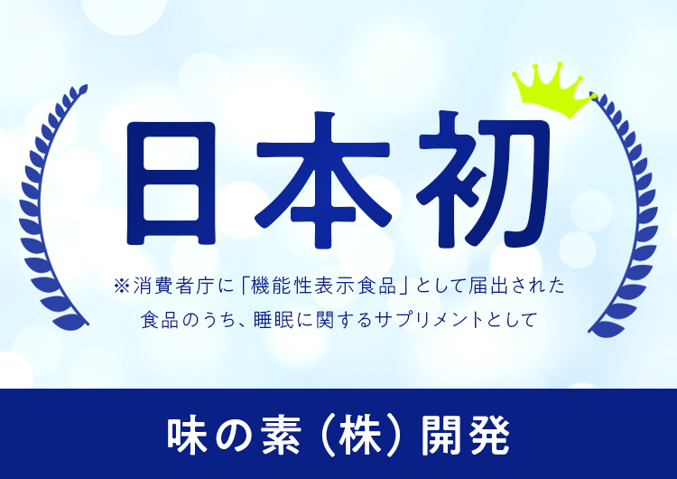 日本初 ※消費者庁に「機能性表示食品」として届出された食品のうち、睡眠に関するサプリメントとして 味の素（株）開発