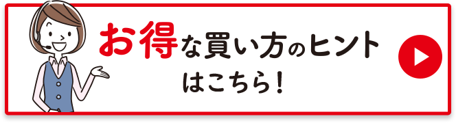 お得な買い方のヒントはこちら