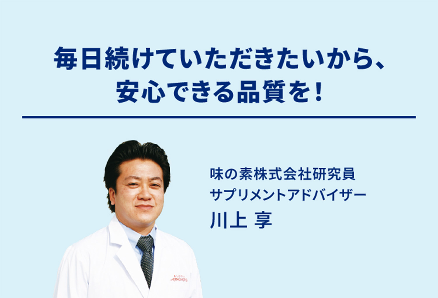 毎日続けていただきたいから、安心できる品質を！