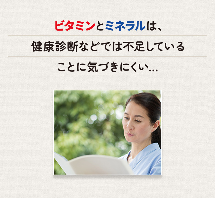 ビタミンとミネラルは、健康診断などでは不足していることに気づきにくい…