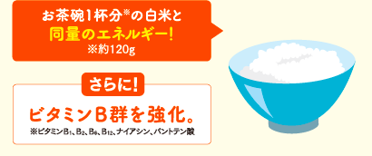 お茶碗1杯分※の白米と同量のエネルギー！※約120g さらに！ビタミンB群を強化。