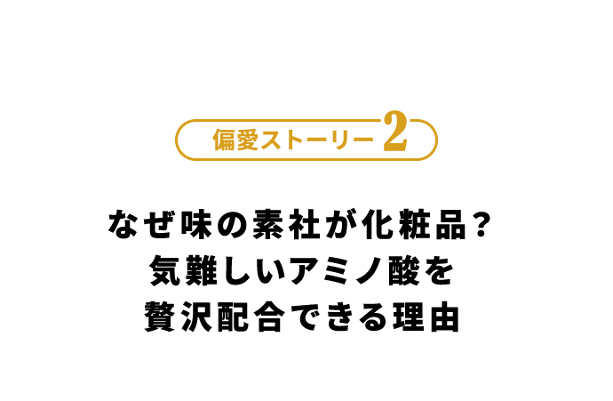 偏愛ストーリー2 なぜ味の素社が化粧品？気難しいアミノ酸を贅沢配合できる理由