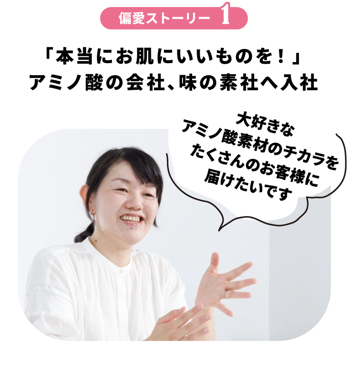 偏愛ストーリー1 「本当にお肌にいいものを！」アミノ酸の会社、味の素社へ入社